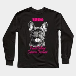 WARNINIG: French Bulldog Cutness Overload! Long Sleeve T-Shirt